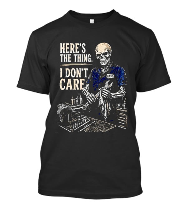 Here Is The Thing I Don't Care Skeleton Mechanic T-Shirt