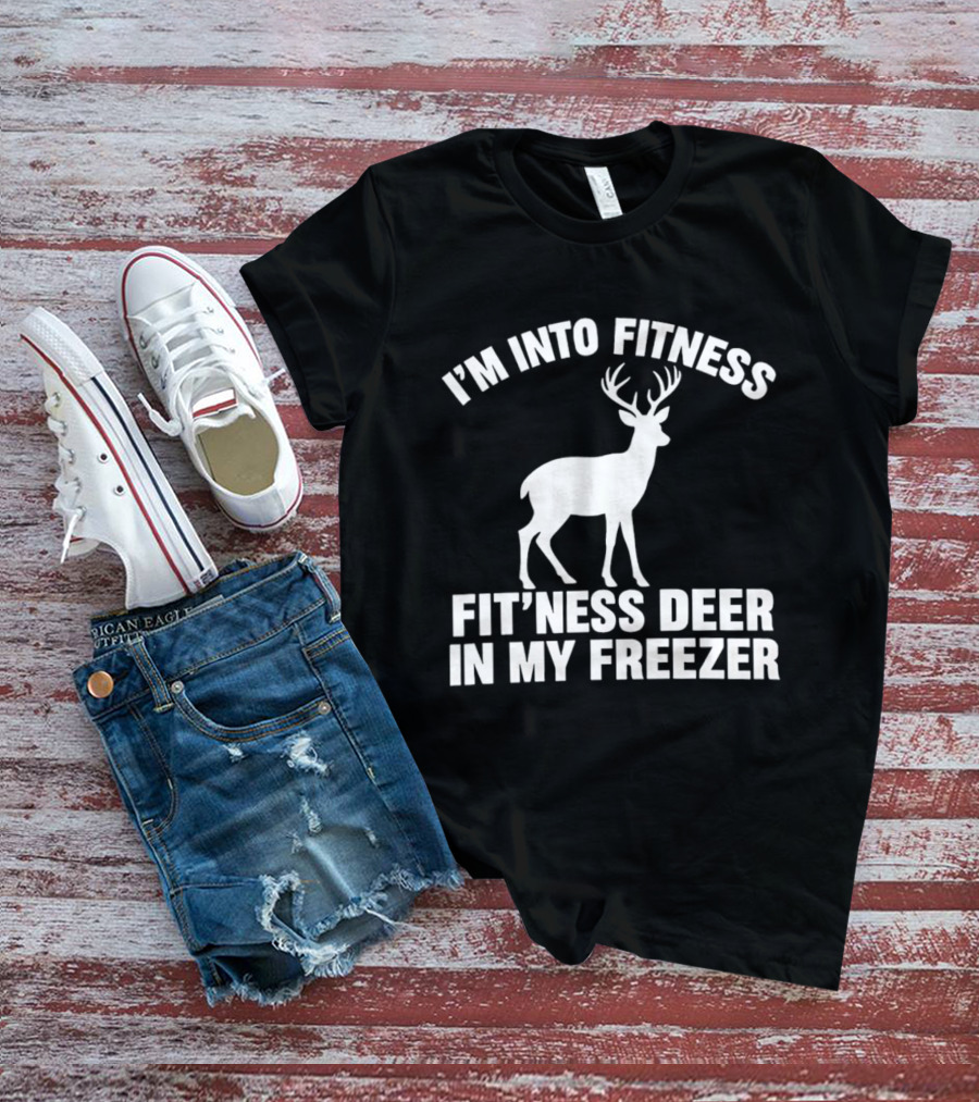 I'm Into Fitness Fit'ness Deer In My Freezer Deer Hunter Humor T-Shirt