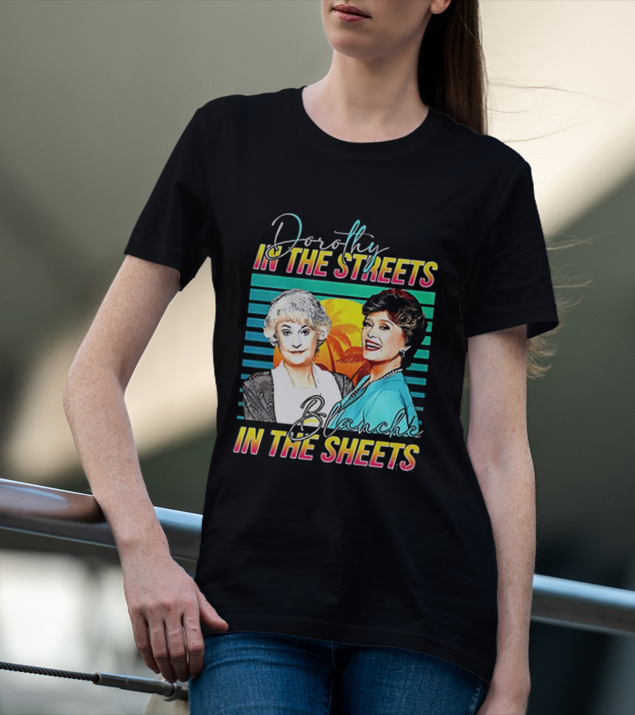Dorothy In The Streets Blanche In The Sheets Colorful T-Shirt