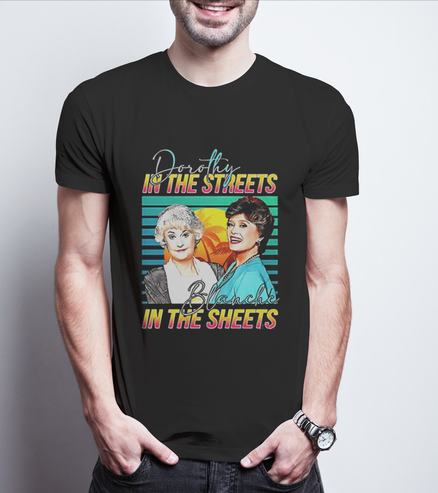 Dorothy In The Streets Blanche In The Sheets Colorful T-Shirt