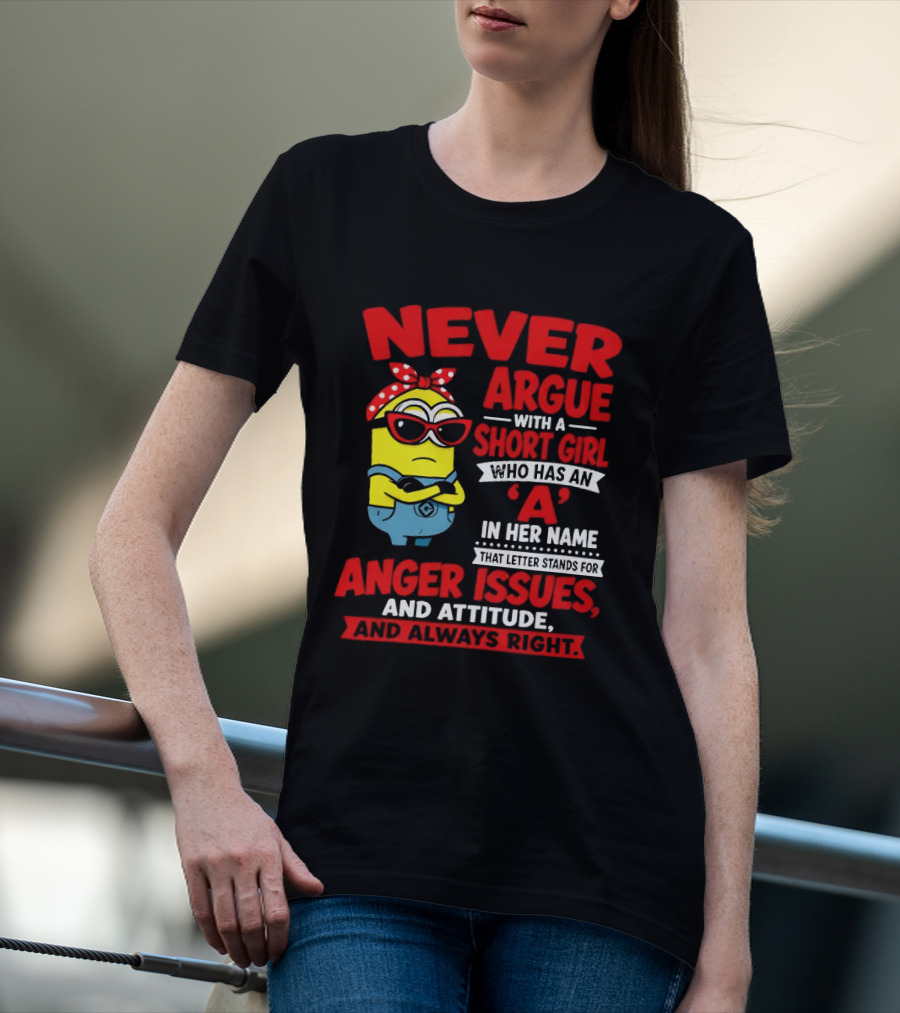 Never Argue With A Short Girl Who Has An A In Her Name Anger Issues And Attitude Always Right T-Shirt