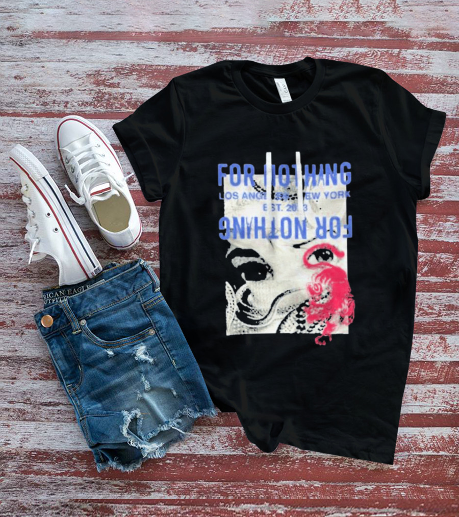 For Nothing Los Angeles New York Est 2013 For Nothing T-Shirt