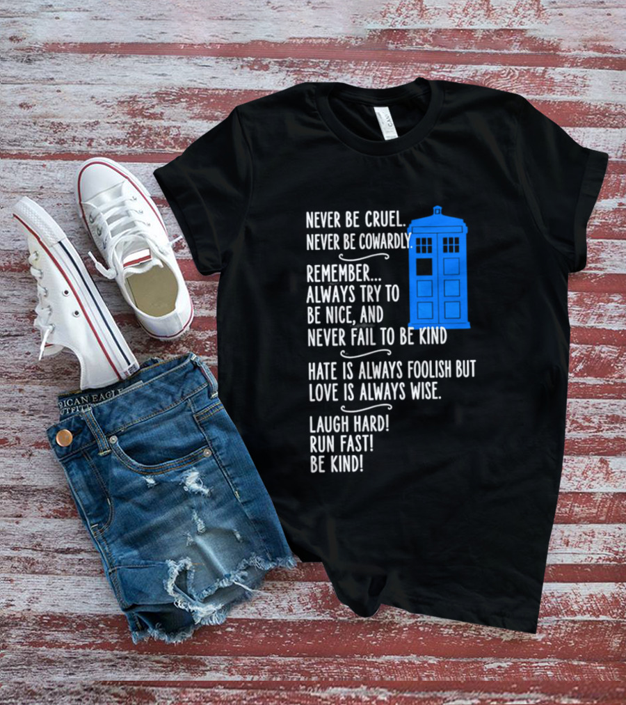 Never Be Cruel Never Be Cowardly Always Try To Be Nice Never Fail To Be Kind Hate Is Foolish Love Is Wise Doctor Who TARDIS T-Shirt