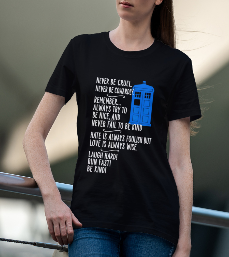 Never Be Cruel Never Be Cowardly Always Try To Be Nice Never Fail To Be Kind Hate Is Foolish Love Is Wise Doctor Who TARDIS T-Shirt