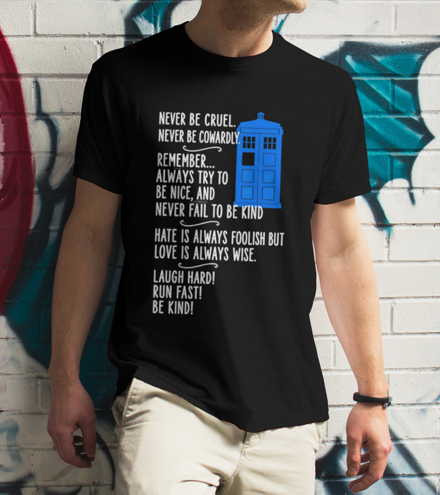 Never Be Cruel Never Be Cowardly Always Try To Be Nice Never Fail To Be Kind Hate Is Foolish Love Is Wise Doctor Who TARDIS T-Shirt