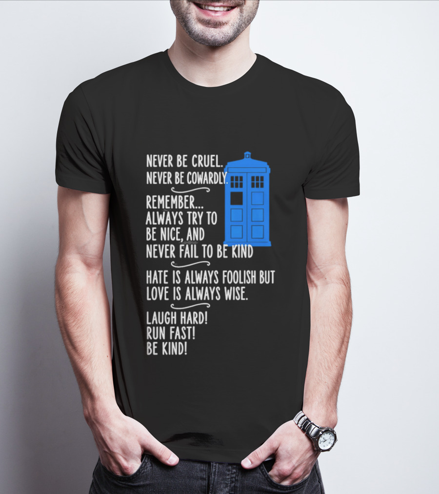 Never Be Cruel Never Be Cowardly Always Try To Be Nice Never Fail To Be Kind Hate Is Foolish Love Is Wise Doctor Who TARDIS T-Shirt