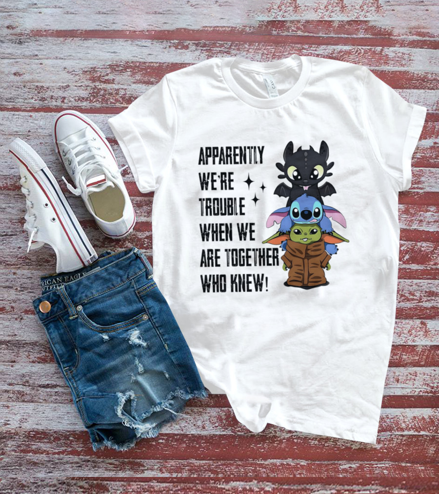 Apparently We're Trouble When We Are Together Who Knew Toothless Stitch Grogu T-Shirt