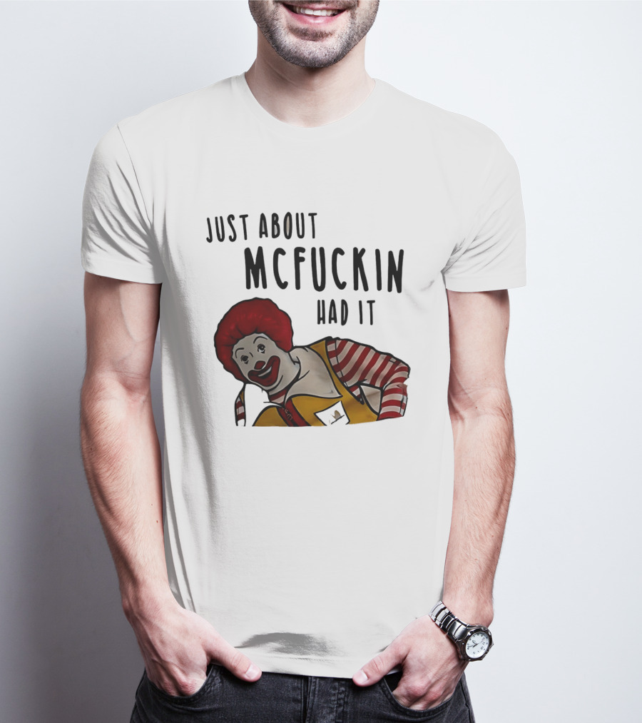 Ronald McDonald Just About McFuckin Had It T-Shirt