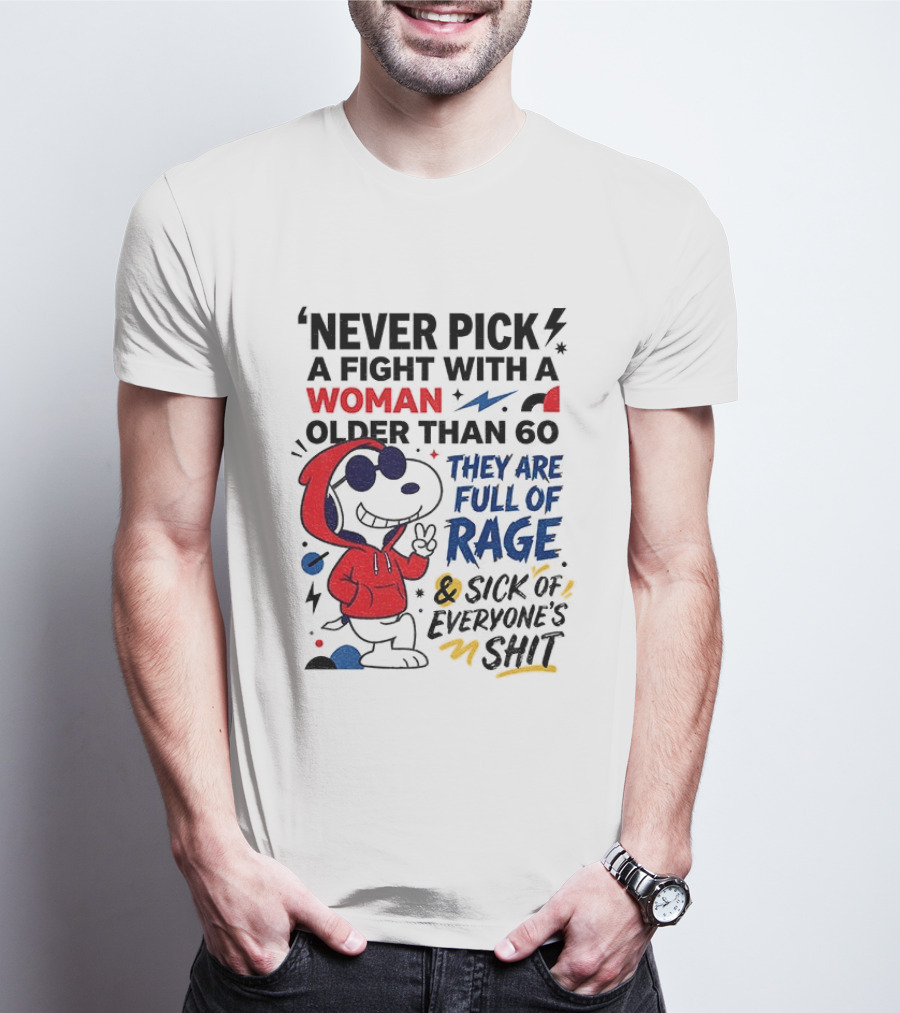 Snoopy Never Pick A Fight With A Woman Older Than 60 Full Of Rage And Sick Of Everyone's Shit T-Shirt
