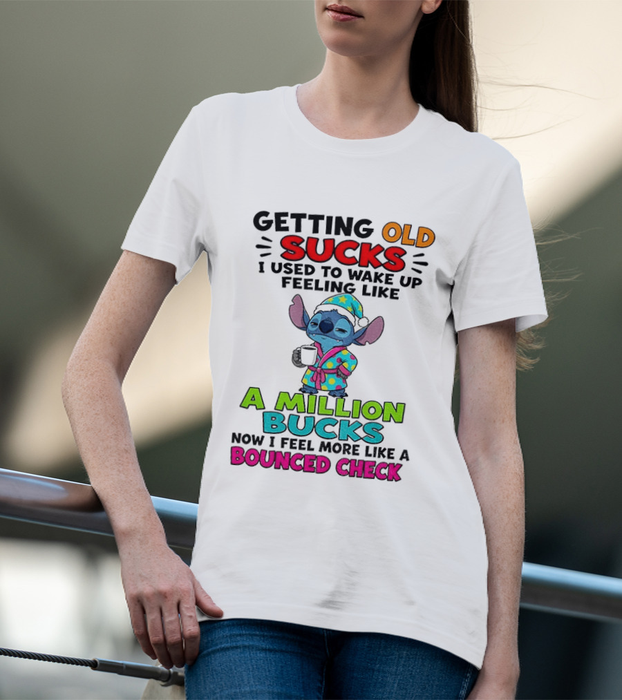 Getting Old Sucks I Used To Wake Up Feeling Like A Million Bucks Now I Feel More Like A Bounced Check T-Shirt