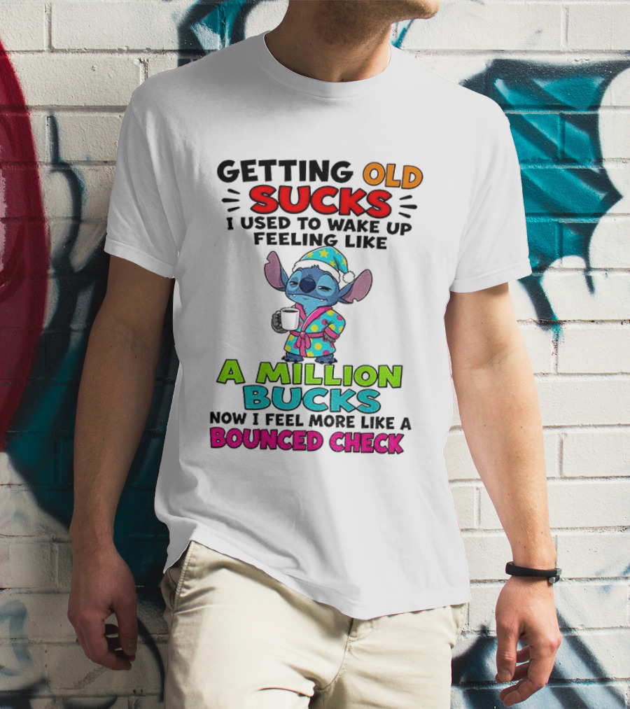 Getting Old Sucks I Used To Wake Up Feeling Like A Million Bucks Now I Feel More Like A Bounced Check T-Shirt