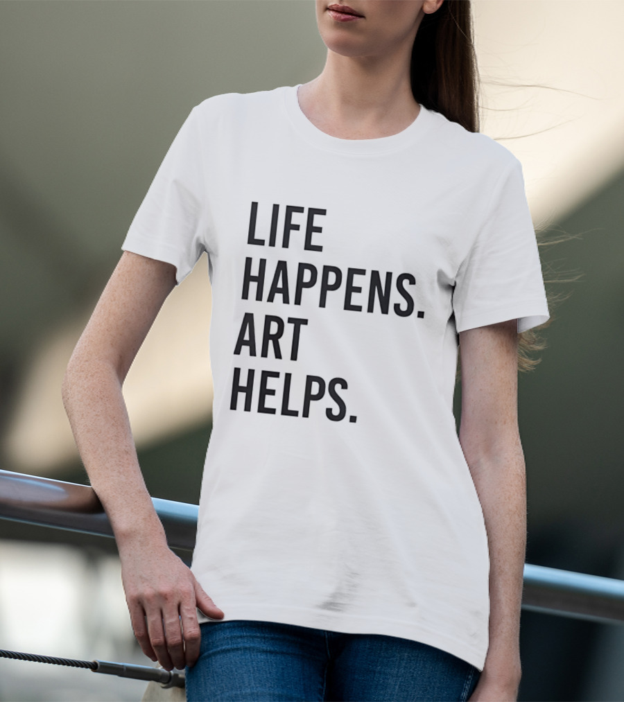 Life Happens Art Helps T-Shirt