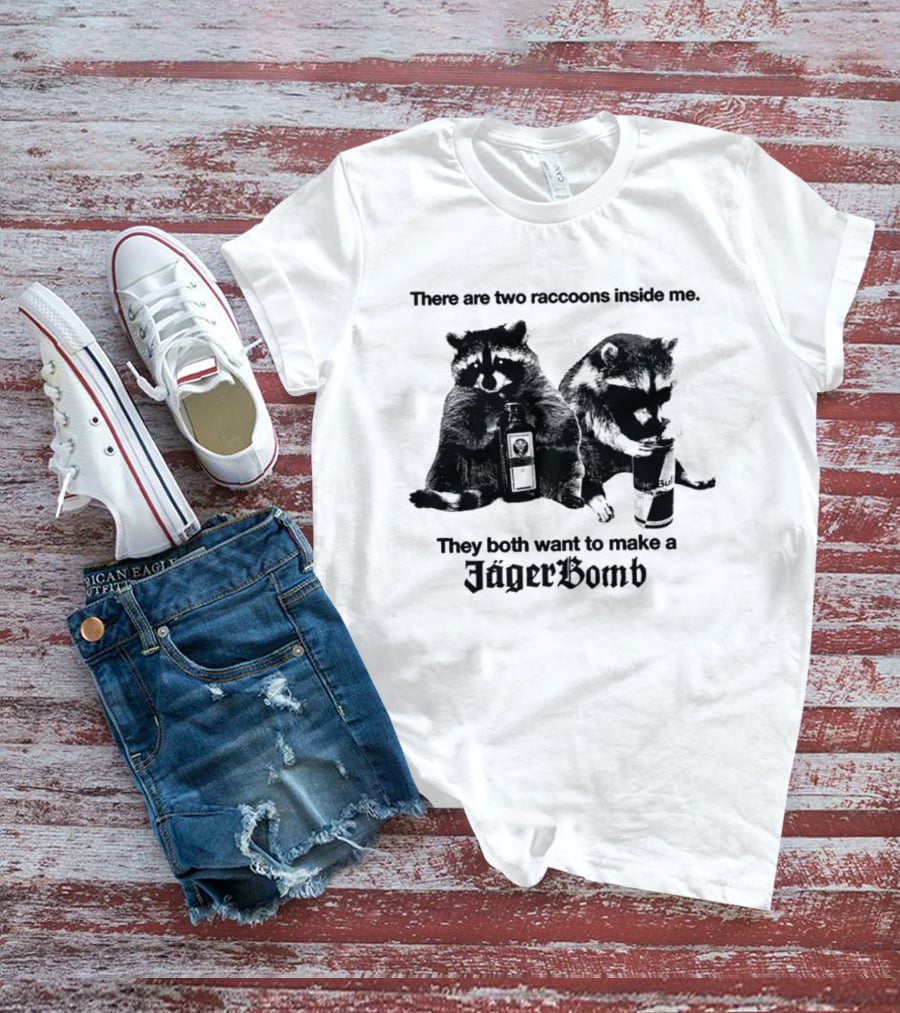 There Are Two Raccoons Inside Me They Both Want To Make A Jägerbomb T-Shirt