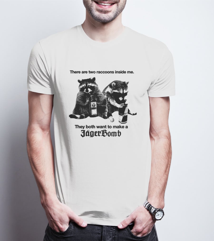 There Are Two Raccoons Inside Me They Both Want To Make A Jägerbomb T-Shirt