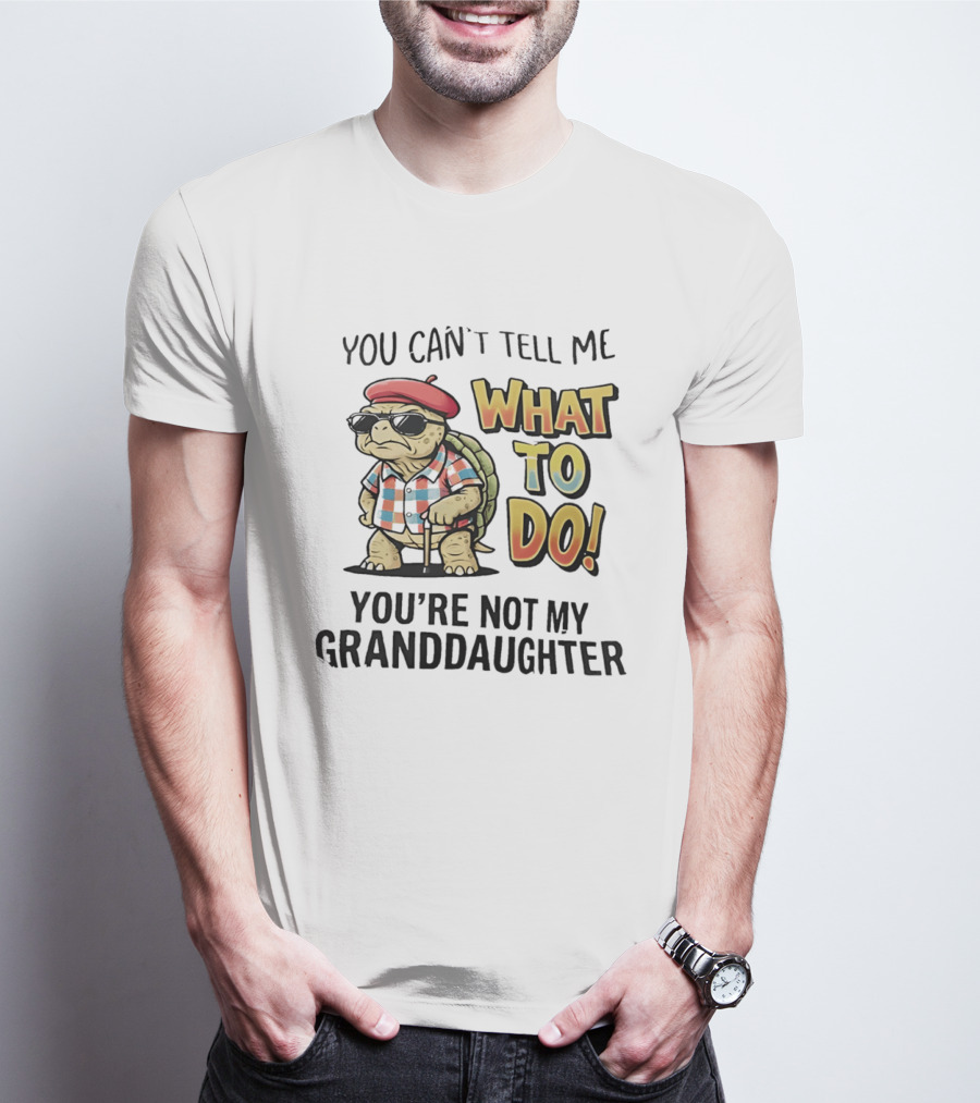You Can't Tell Me What To Do You're Not My Granddaughter Cool Turtle T-Shirt