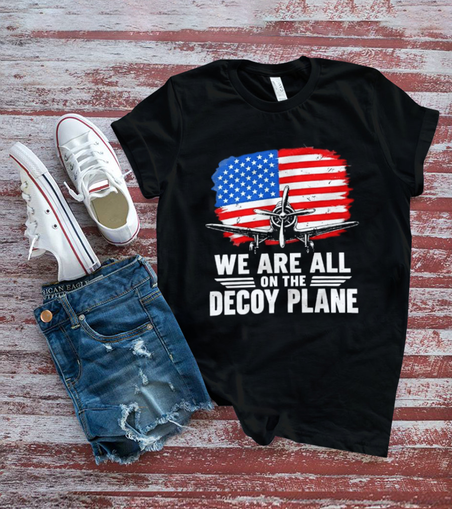 We Are All On The Decoy Plane American Flag Propeller Aircraft T-Shirt