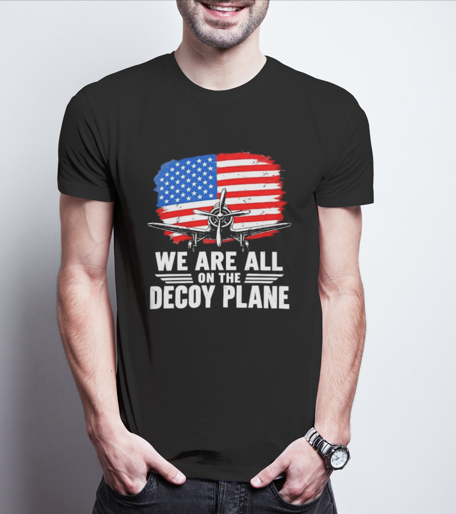 We Are All On The Decoy Plane American Flag Propeller Aircraft T-Shirt