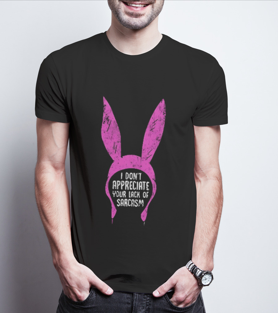 Louise Belcher Bunny Ears I Don't Appreciate Your Lack Of Sarcasm T-Shirt