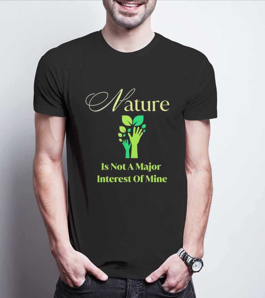 Nature Is Not A Major Interest Of Mine Green Hands Leaves T-Shirt
