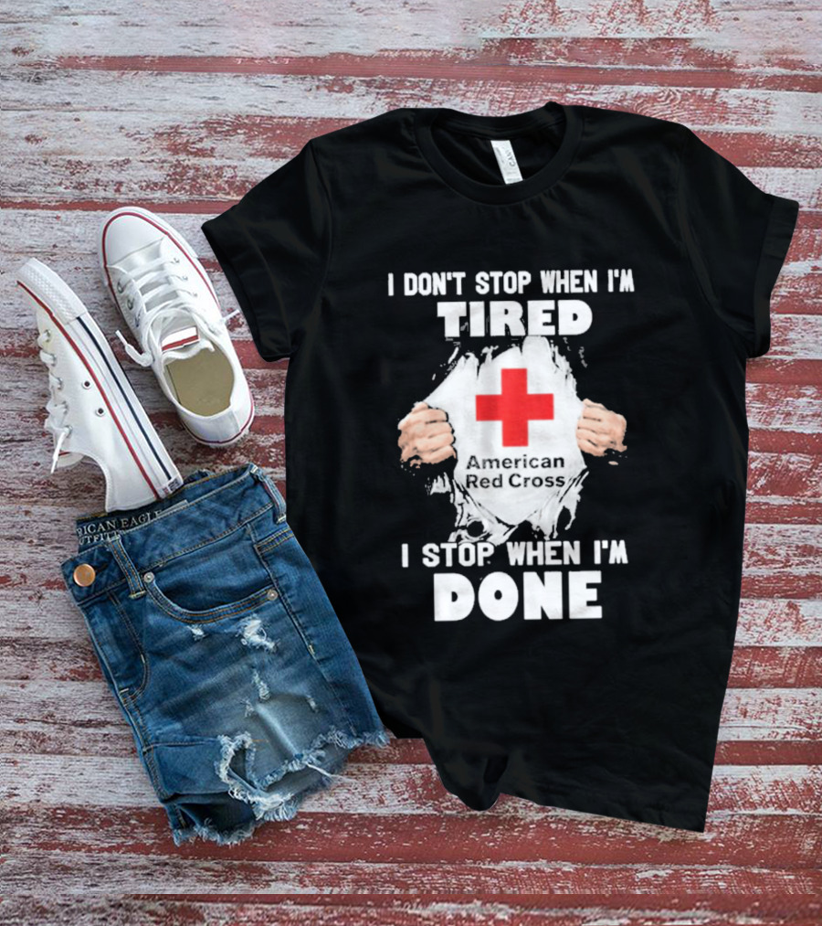 American Red Cross I Don't Stop When I'm Tired I Stop When I'm Done T-Shirt
