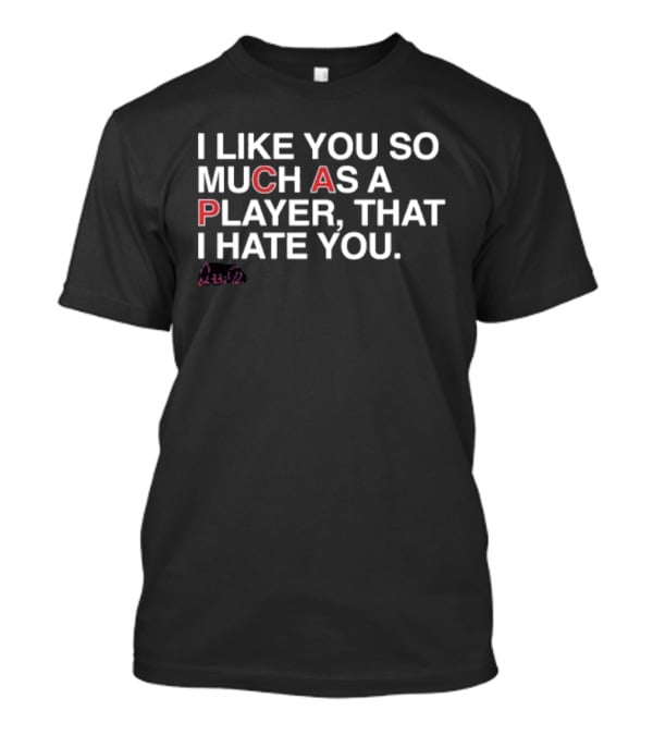 Ozzie I Like You So Much As A Player That I Hate You T-Shirt