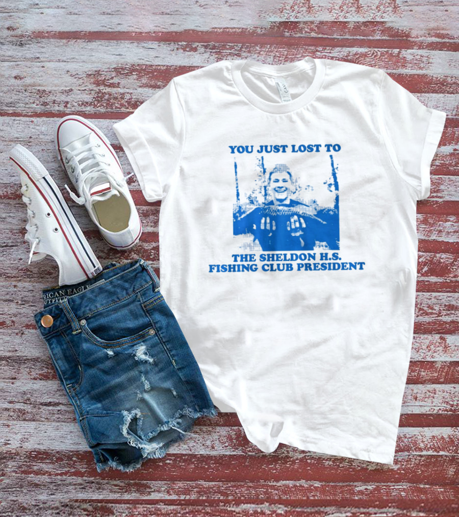 You Just Lost To The Sheldon H.S. Fishing Club President T-Shirt