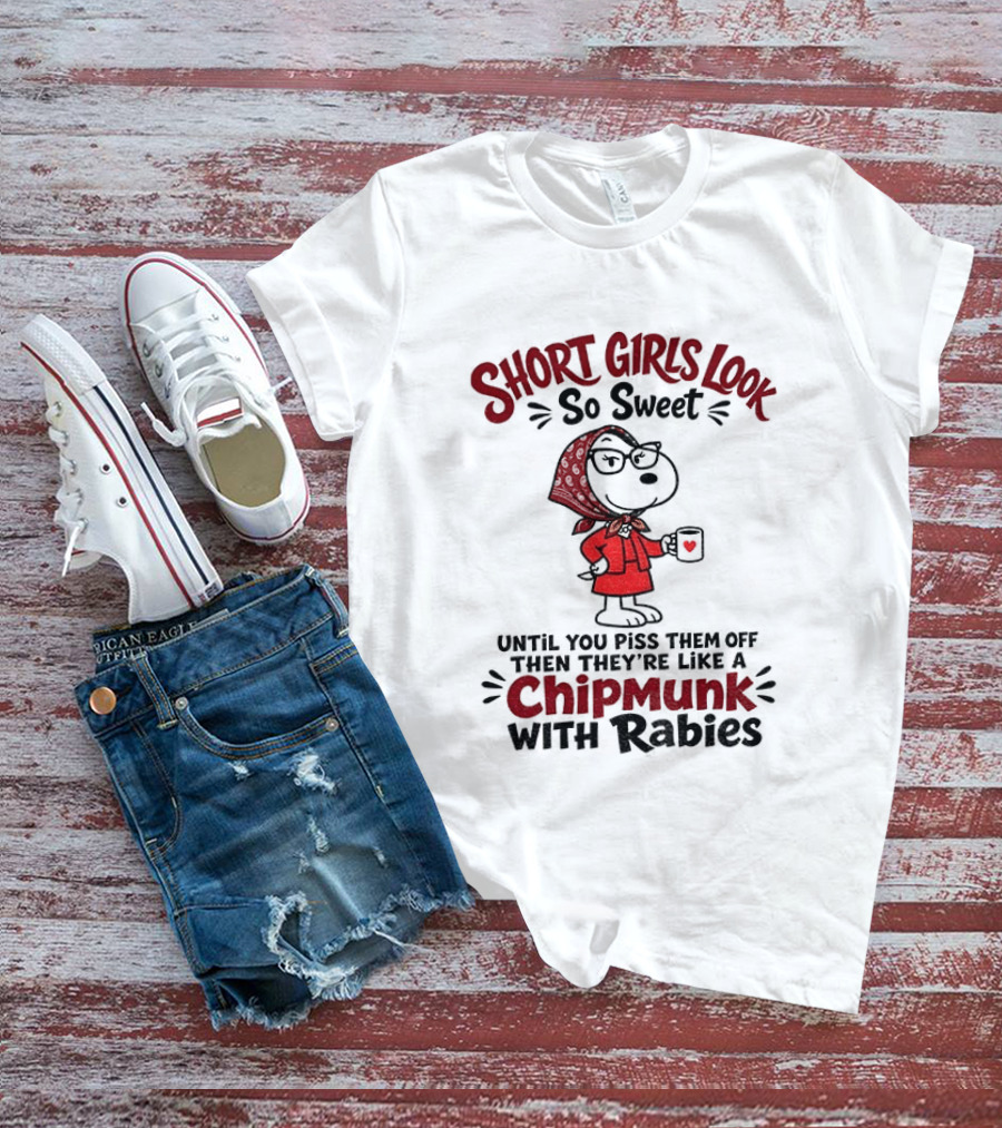 Short Girls Look So Sweet Until Pissed Off Like Chipmunk With Rabies T-Shirt