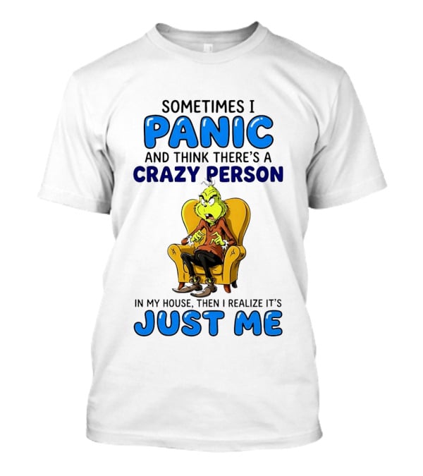 The Grinch Sometimes I Panic And Think There's A Crazy Person In My House Just Me T-Shirt