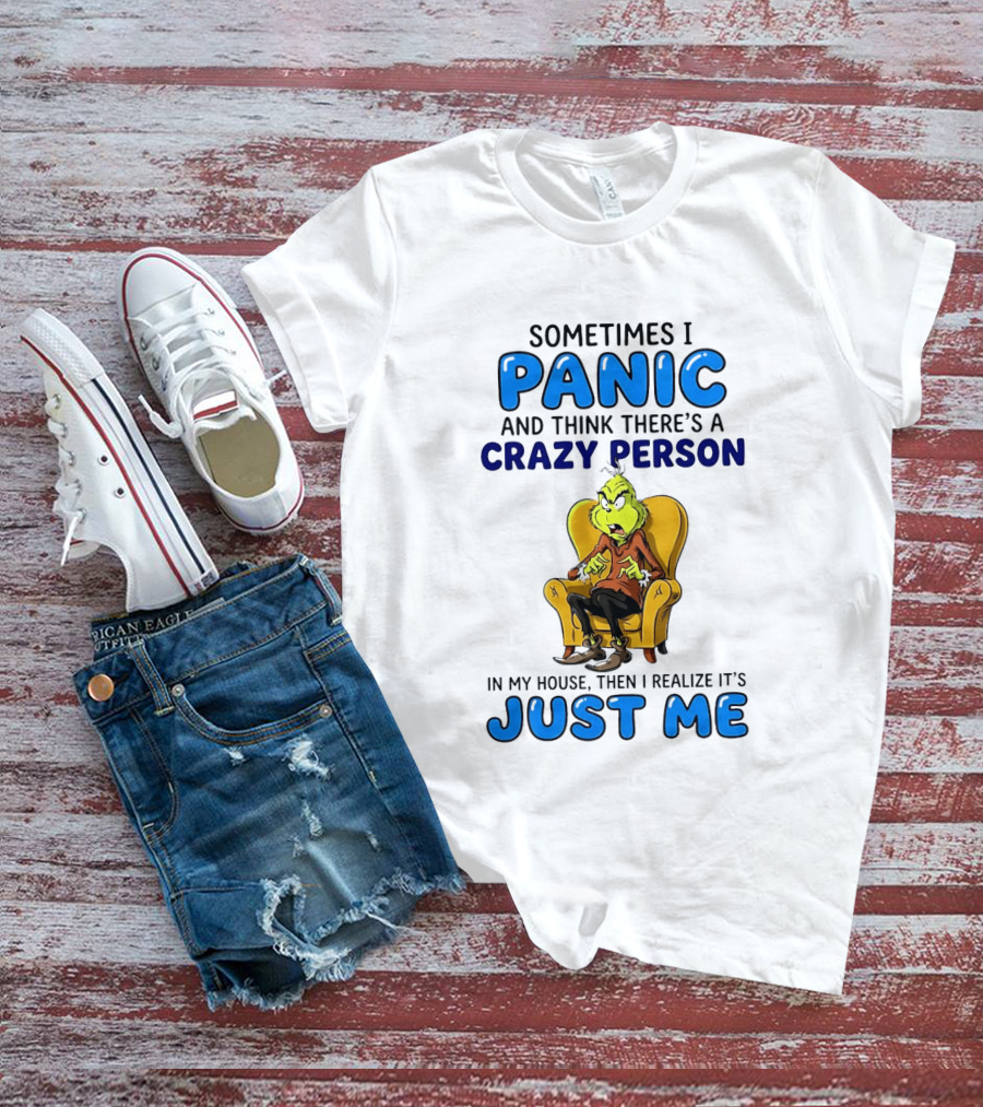 The Grinch Sometimes I Panic And Think There's A Crazy Person In My House Just Me T-Shirt