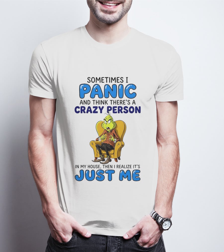 The Grinch Sometimes I Panic And Think There's A Crazy Person In My House Just Me T-Shirt