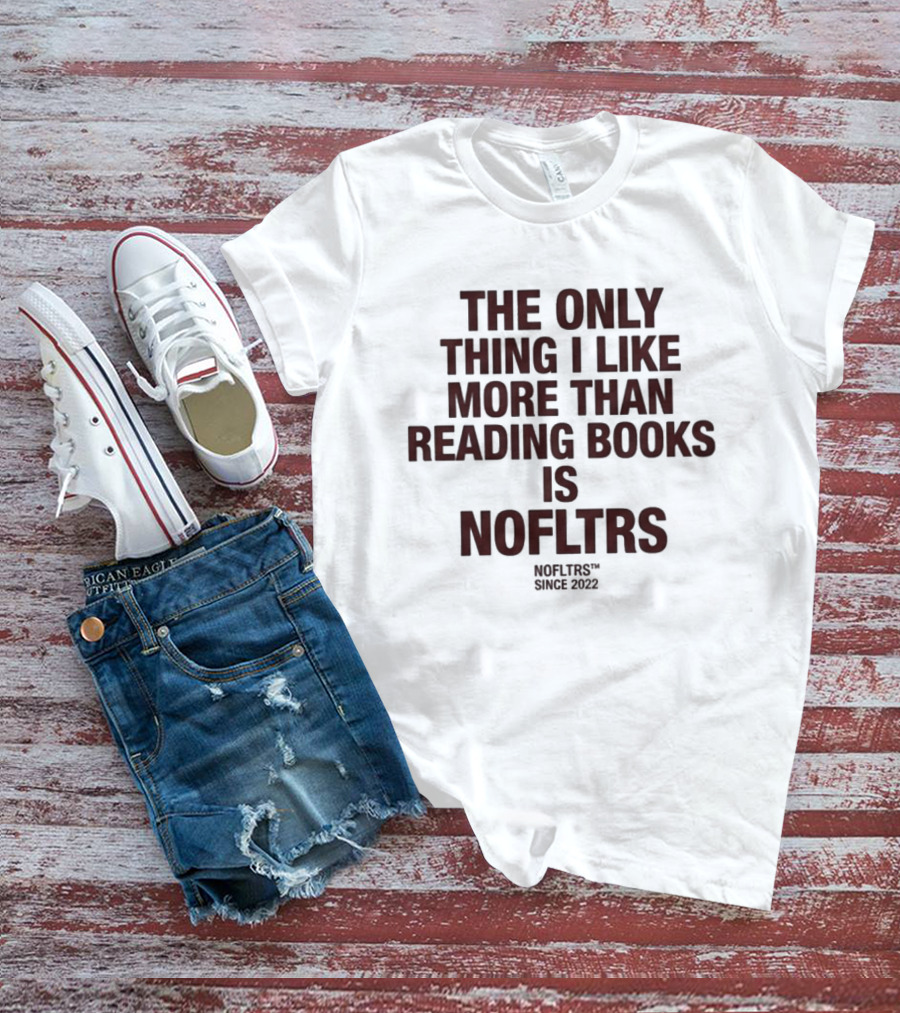 The Only Thing I Like More Than Reading Books Is NOFLTRS T-Shirt