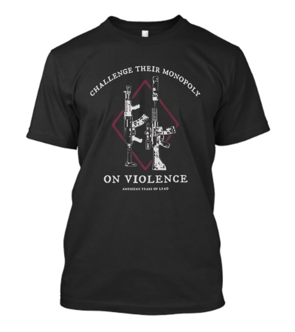 Challenge Their Monopoly On Violence American Years Of Lead Guns Diamond T-Shirt