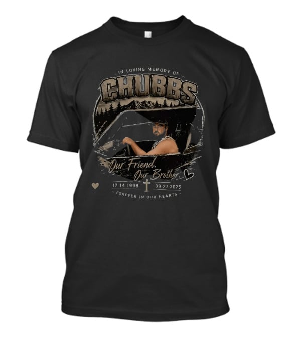 In Loving Memory Of Chubbs Our Friend Our Brother Forever In Our Hearts 17 14 1998 To 09 27 2025 T-Shirt
