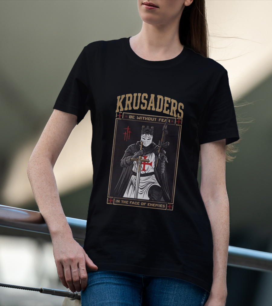 Krusaders Be Without Fear In The Face Of Enemies T-Shirt