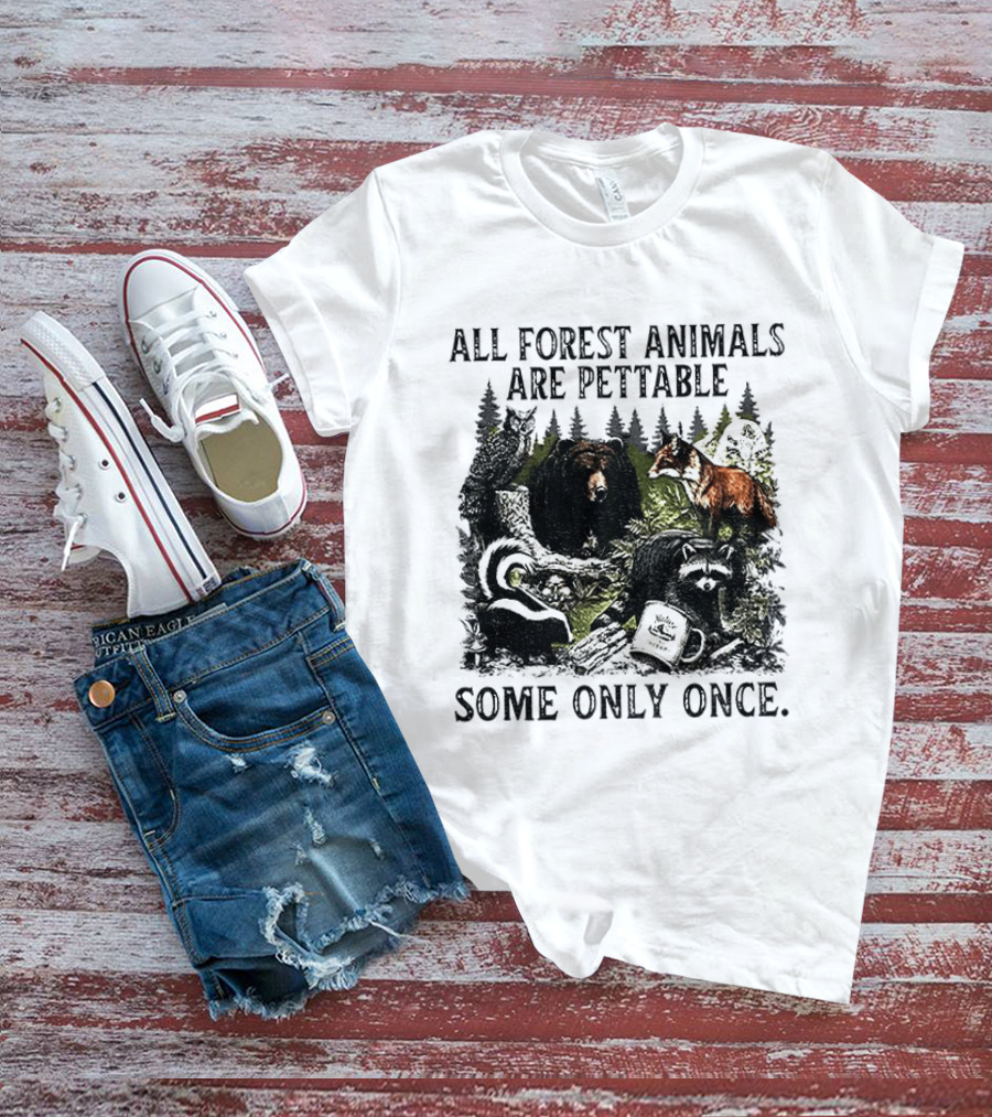 All Forest Animals Are Pettable Some Only Once Bear Raccoon Fox Skunk Nature Wildlife T-Shirt