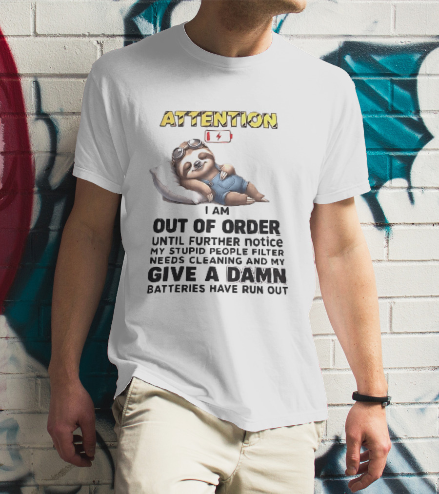 Attention I Am Out Of Order Until Further Notice My Stupid People Filter Needs Cleaning And My Give A Damn Batteries Have Run Out Sloth T-Shirt