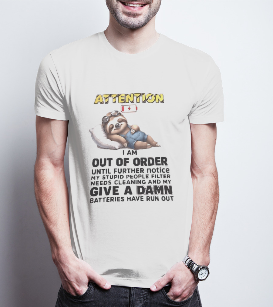 Attention I Am Out Of Order Until Further Notice My Stupid People Filter Needs Cleaning And My Give A Damn Batteries Have Run Out Sloth T-Shirt