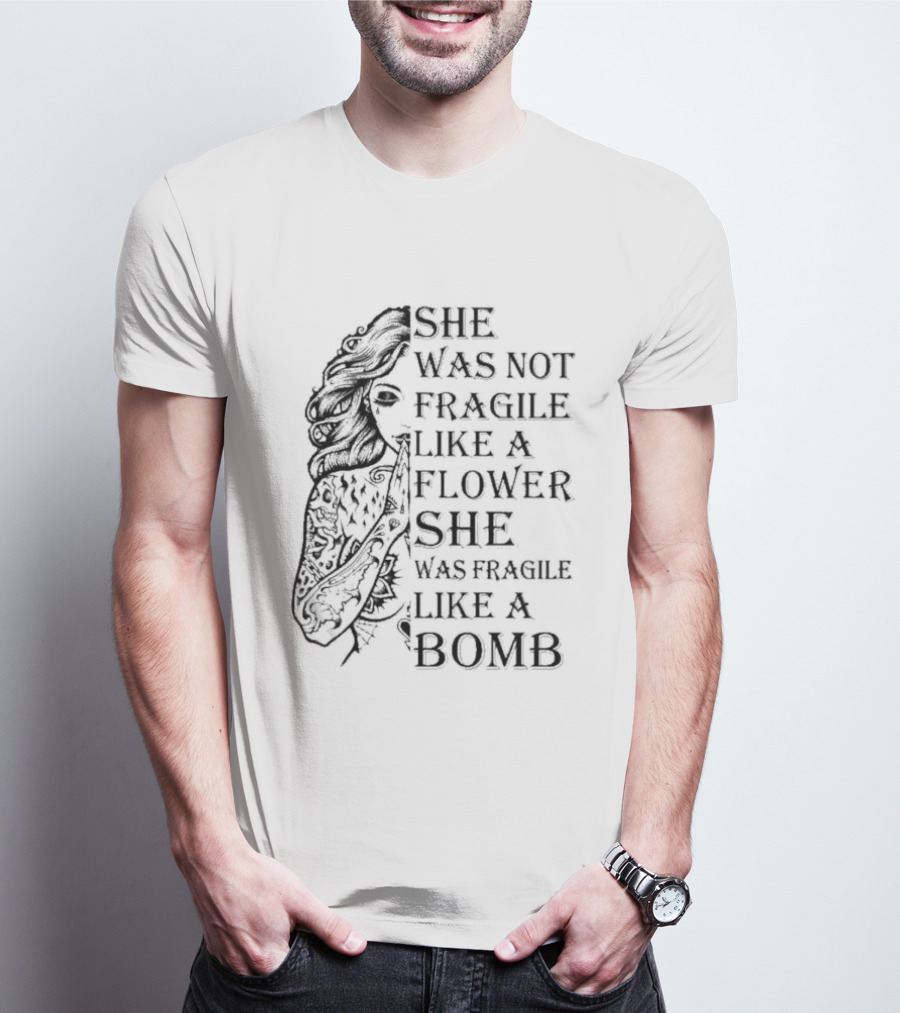 She Was Not Fragile Like A Flower She Was Fragile Like A Bomb Tattoo Girl T-Shirt