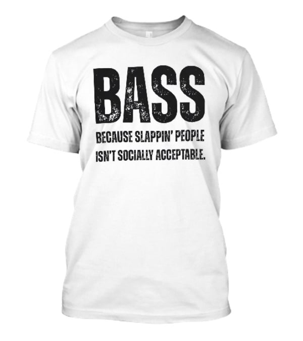 Bass Humor Slappin' People Isn't Socially Acceptable T-Shirt