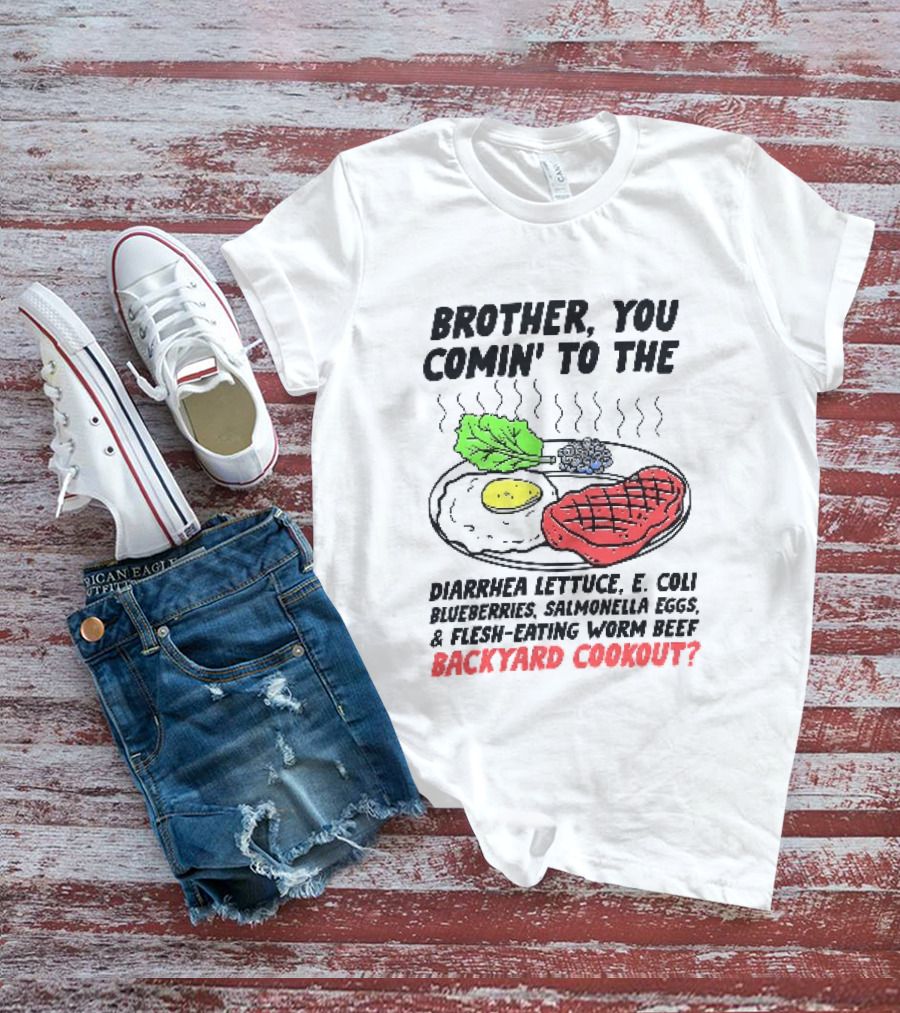 Brother You Comin' To The Diarrhea Lettuce E. Coli Blueberries Salmonella Eggs A Flesh Eating Worm Beef Backyard Cookout T-Shirt