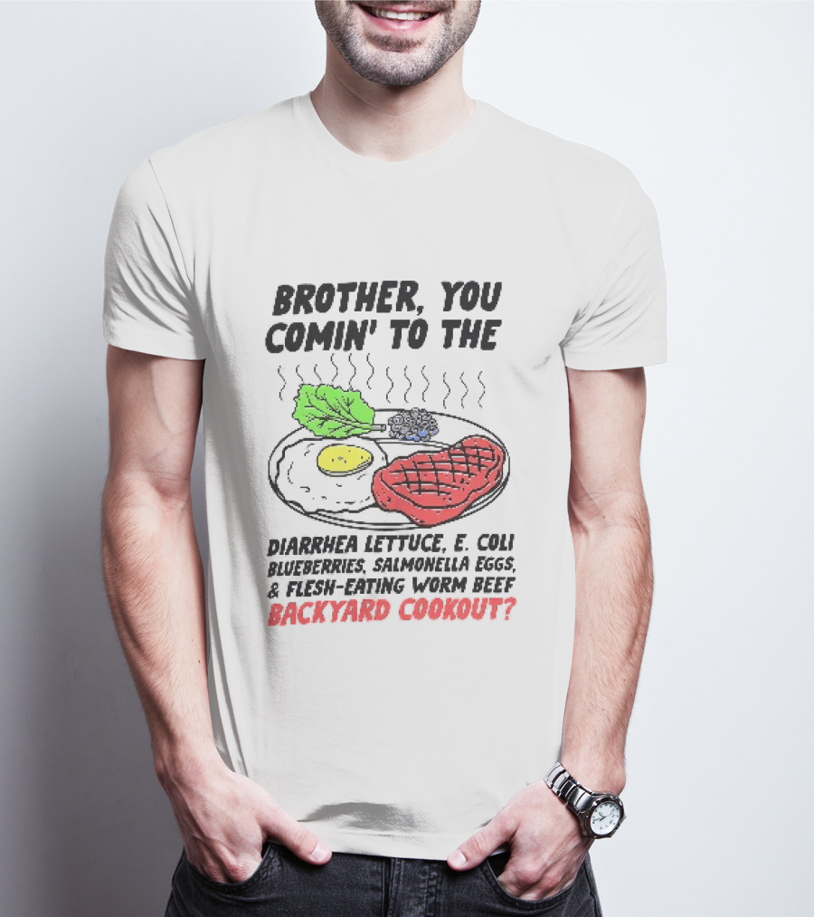 Brother You Comin' To The Diarrhea Lettuce E. Coli Blueberries Salmonella Eggs A Flesh Eating Worm Beef Backyard Cookout T-Shirt