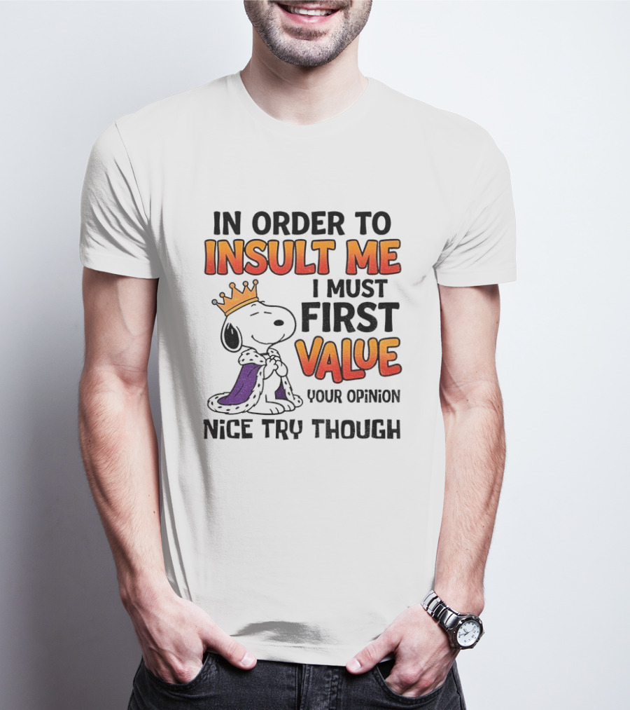 Snoopy King Insult Me Value Your Opinion Nice Try Though T-Shirt