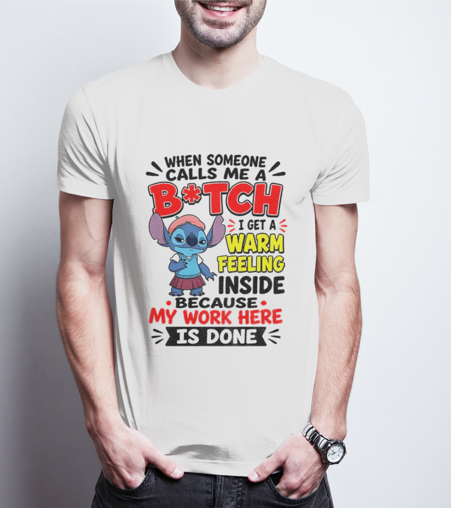 Stitch Cartoon When Someone Calls Me A B*tch I Get A Warm Feeling Inside Because My Work Here Is Done T-Shirt