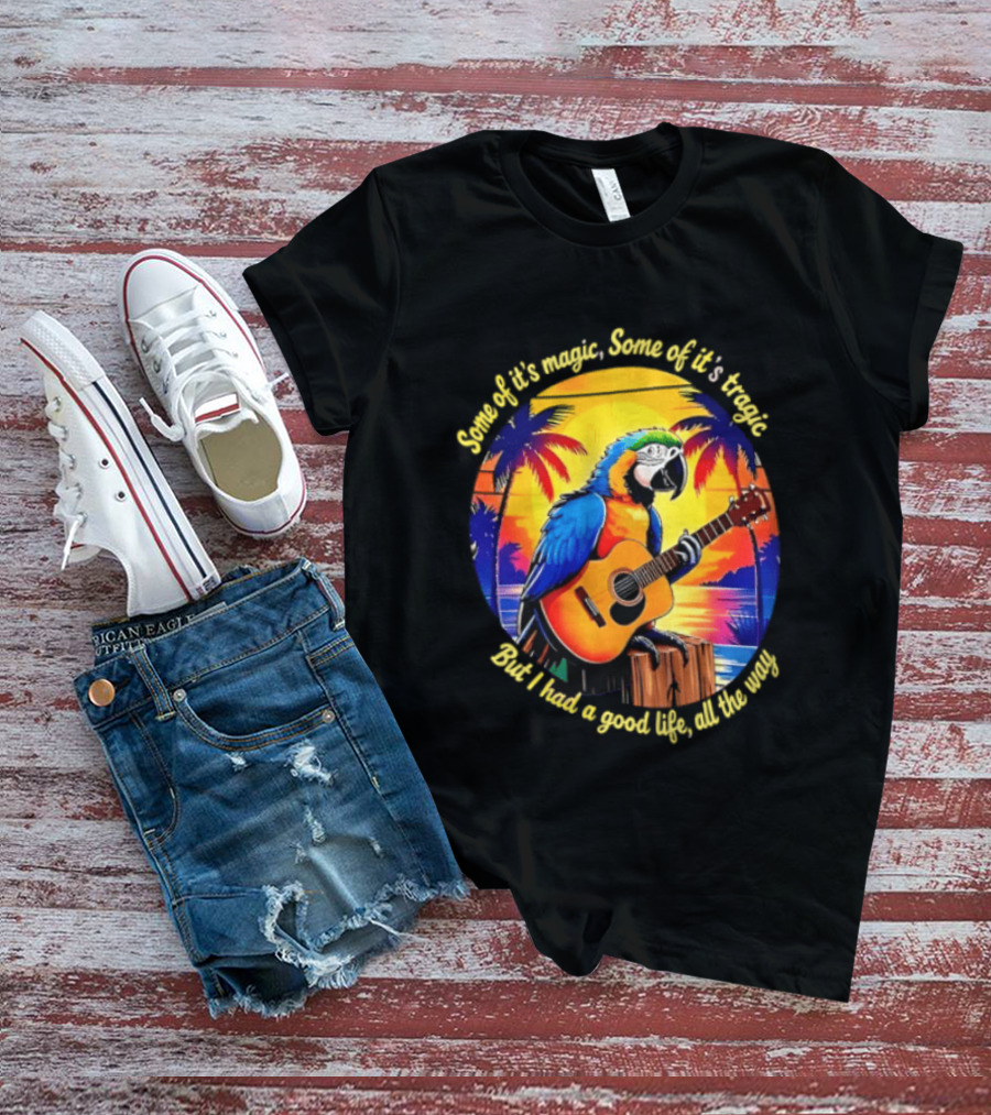 Some Of It's Magic Some Of It's Tragic But I Had A Good Life All The Way Parrot Guitar Tropical Sunset And Palm Trees T-Shirt