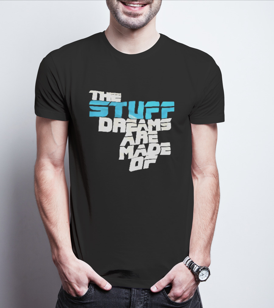 The Stuff Dreams Are Made Of T-Shirt