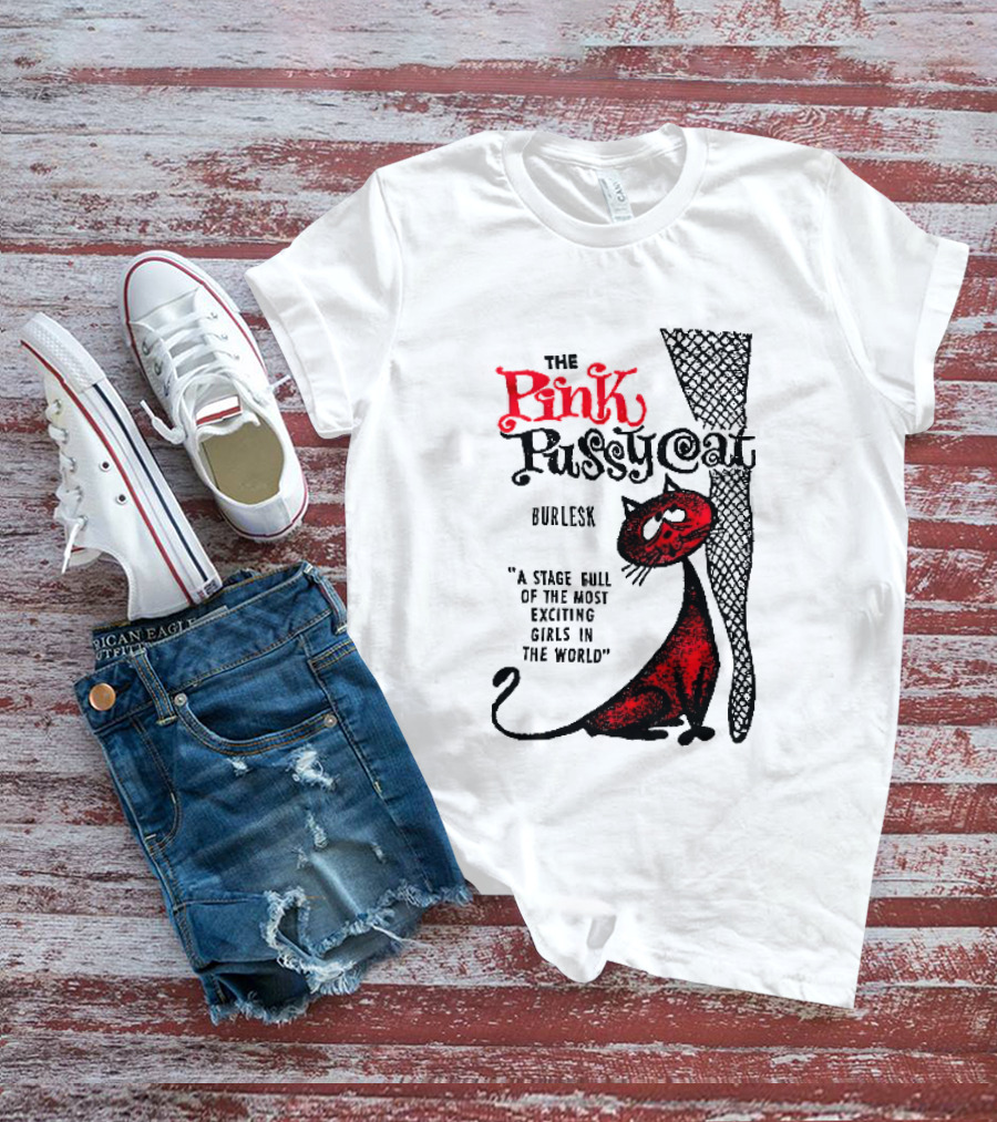 The Pink Pussycat Burlesk A Stage Full Of The Most Exciting Girls In The World Red Cat Fishnet Leg Cartoon T-Shirt