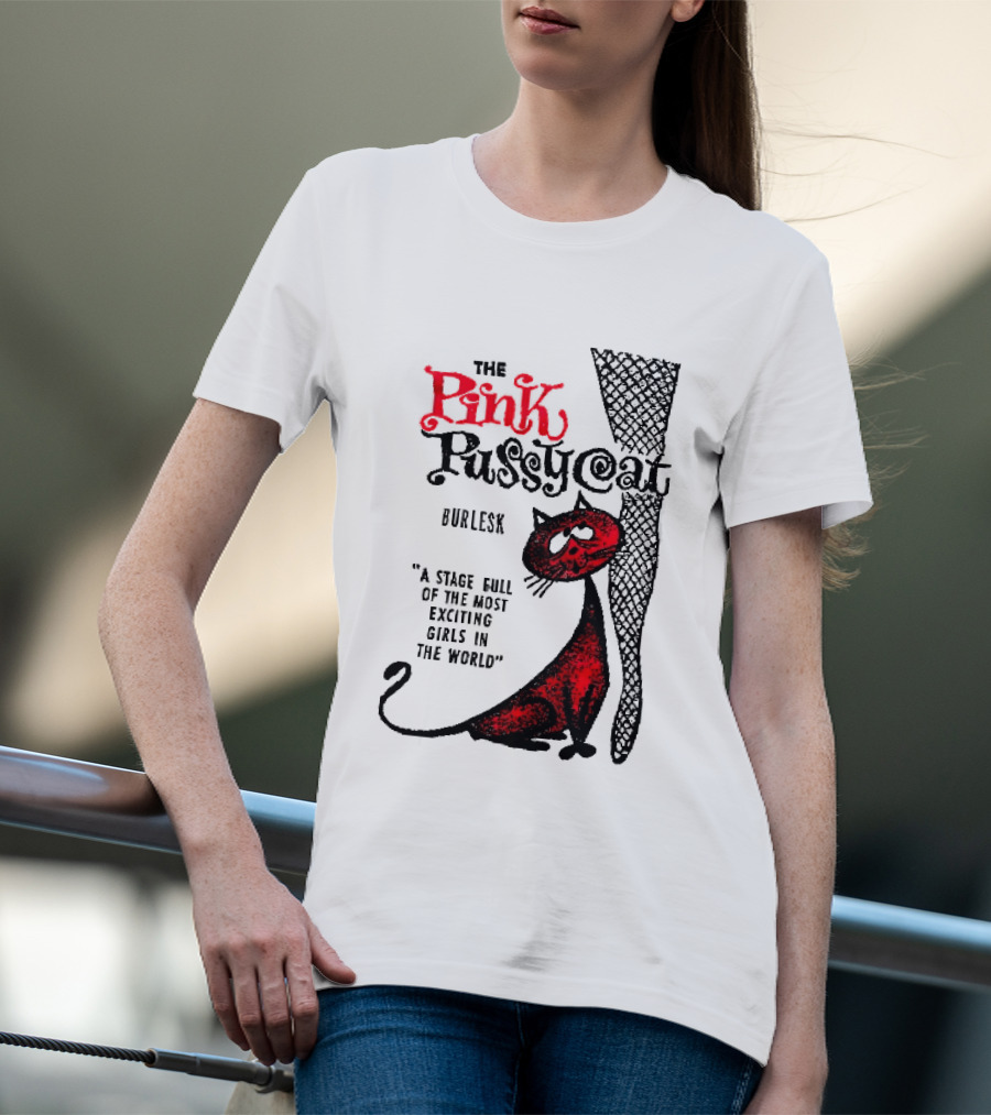 The Pink Pussycat Burlesk A Stage Full Of The Most Exciting Girls In The World Red Cat Fishnet Leg Cartoon T-Shirt