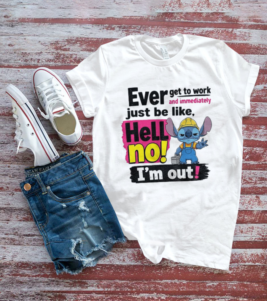 Stitch Ever Get To Work Just Be Like Hell No I'm Out T-Shirt