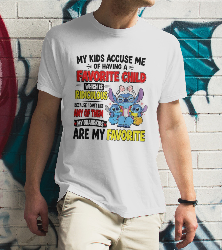 My Kids Accuse Me Of Having A Favorite Child Which Is Ridiculous Because I Love Like Any Of Them My Grandkids Are My Favorite Stitch T-Shirt