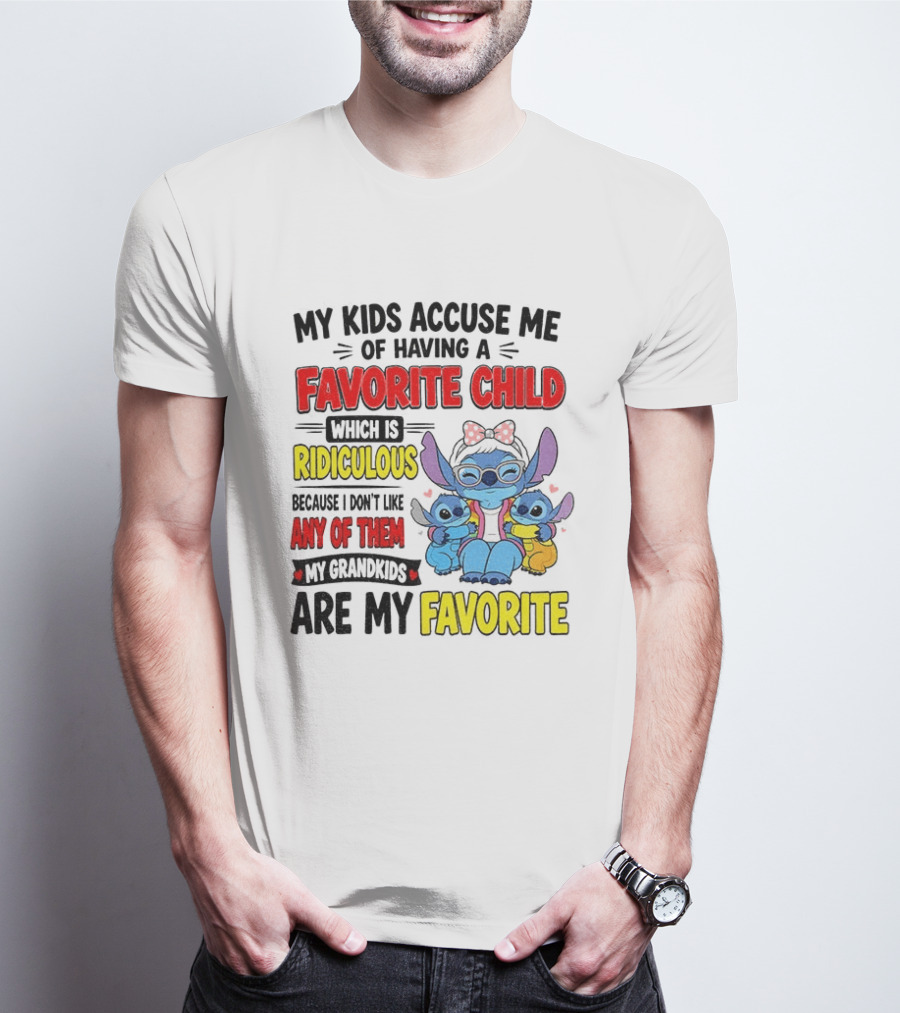 My Kids Accuse Me Of Having A Favorite Child Which Is Ridiculous Because I Love Like Any Of Them My Grandkids Are My Favorite Stitch T-Shirt
